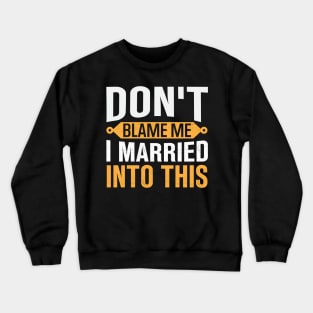 Don't Blame Me I Married Into This Crewneck Sweatshirt